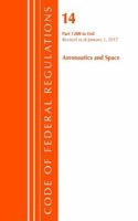 Code of Federal Regulations, Title 14 Aeronautics and Space 1200-End, Revised as of January 1, 2017: (Code of Federal Regulations, Title 14 Aeronautics and Space)