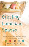 Creating Luminous Spaces: Use the Five Elements for Balance and Harmony in Your Home and in Your Life