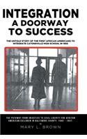 Integration A Doorway to Success: The Untold Story of the First African Americans to Integrate Catonsville High School in 1955