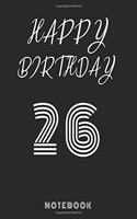 Happy 26th Birthday Notebook & Journal: 120 Pages, 6 x 9 unique B-day diary, black composition book with white typing, Birthday Gift