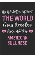 As A Matter Of Fact The World Does Revolve Around My American Bullnese