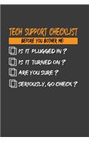 Tech Support Checklist Before You Bother Me: Is It Plugged In?Is It Turned On? Are You Sure? Seriously, Go Check?: Perfect Gift Notebook For Funny Tech Supporter. Cute Cream Paper 6*9 Inch With