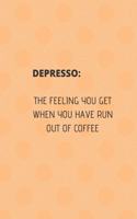 Depresso: The Feeling You Get When You Have Run Out of Coffee: Front Cover Quotation Journal for Men & Women Who Want to Be Inspired Every Day, to Note Down A