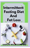 Intermittent Fasting Diet and Fat Loss: All You Need To Know About Intermittent Fasting Diet and Fat Loss & Improve the Quality of Life in Healthy Way Through the Process of Metabolic Auto