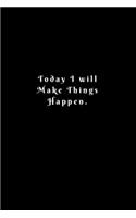 Today I will Make Things Happen.