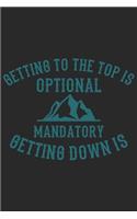 Getting To The Top Is Optional Getting Down Is Mandatory