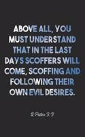 2 Peter 3: 3 Notebook: Above all, you must understand that in the last days scoffers will come, scoffing and following their own evil desires.: 2 Peter 3:3 Not