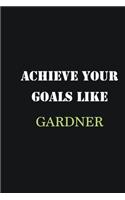 Achieve Your Goals Like Gardner: Writing careers journals and notebook. A way towards enhancement