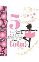 5 And I Can Do Anything In A Tutu: Ballet Gifts For Girls A Sketchbook Sketchpad Activity Book For Ballerina Kids To Draw And Sketch In