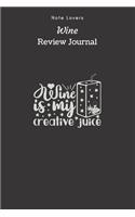 Wine Is My Creative Juice - Wine Review Journal: Wine Maker Gifts - Space to Write In 120 Wine Reviews - Notes - Rate Aroma, Taste, Appearance & More