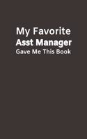 My Favorite Asst Manager Gave Me This Book: Funny Novelty Gifts from Assistant Manager To Boss or Subordinate - Lined Paperback Notebook - Matte Finish Cover - White Paper(4 Funny Office Journal Gift)