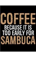 Coffee Because It Is Too Early For Sambuca: Coffee Journal Notebook - Coffee Lovers Gift - Journal - Diary - Coffee Gift - 8.5x11_100 College Ruled Notebook