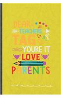 Dear Teachers Tag You're It Love Parents: Funny Lined Notebook Journal For Back To School Teacher Appreciation, Unique Special Inspirational Birthday Gift, Classic 6 X 9 110 Pages