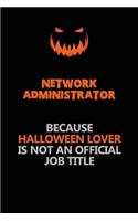 Network Administrator Because Halloween Lover Is Not An Official Job Title: Halloween Scary Pumpkin Jack O'Lantern 120 Pages 6x9 Blank Lined Paper Notebook Journal