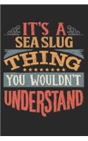 It's A Sea Slug Thing You Wouldn't Understand: Gift For Sea Slug Lover 6x9 Planner Journal