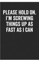 Please Hold On I'M Screwing Things Up As Fast As I Can: Blank Lined Notebook Journal - Gift for Sarcasm Lovers