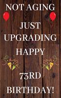 Not Aging Just Upgrading Happy 73rd Birthday