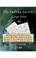 The Sudoku Secrets - Large Print #10: 100 Sudoku Puzzles That Will Transform You Into A World Class Sudoku Puzzle Master (Get Ready To Solve Diabolically Hard Puzzles, Suitable For Teena