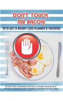 Don't Touch My Bacon! Keto Diet & Weight Loss Planner & Trackers: 30 day Keto workbook and diary includes food & meal planners -shopping lists - trackers and blank recipe pages