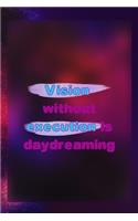 Vision Without Execution Is Daydreaming