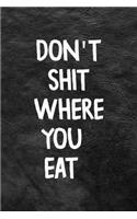 Don't Shit Where You Eat
