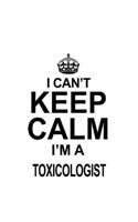 I Can't Keep Calm I'm A Toxicologist
