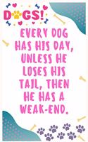 Every dog has his day, unless he loses his tail, then he has a weak-end: Journal Notebook for Dog Lover 6&#8242; x 9&#8242;, 100 Lined pages