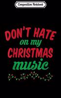Composition Notebook: Don't Hate On My Christmas Music Funny Christmas Music Journal/Notebook Blank Lined Ruled 6x9 100 Pages