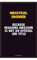 Industrial engineer, Because Freaking Awesome Is Not An Official Job Title: Career Motivational Quotes 6x9 120 Pages Blank Lined Notebook Journal