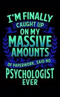 I'm Finally Caught Up On My Massive Amounts Of Paperwork, Said No Psychologist Ever: I'm Finally Caught Up On My Paperwork Said No Psychologist Blank Composition Notebook for Journaling & Writing (120 Lined Pages, 6" x 9")