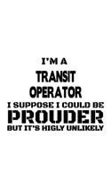 I'm A Transit Operator I Suppose I Could Be Prouder But It's Highly Unlikely