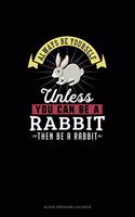 Always Be Yourself Unless You Can Be A Rabbit Then Be A Rabbit: Blood Pressure Log Book(227 Blood Pressure Log Book)