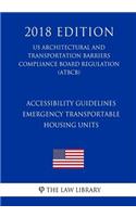 Accessibility Guidelines - Emergency Transportable Housing Units (Us Architectural and Transportation Barriers Compliance Board Regulation) (Atbcb) (2018 Edition)