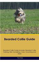 Bearded Collie Guide Bearded Collie Guide Includes: Bearded Collie Training, Diet, Socializing, Care, Grooming, Breeding and More