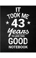 It Took Me 43 Years To Look This Good Notebook: 43rd Birthday Gift - Blank Line Composition Notebook and Birthday Journal for 43 Year Old, Black Notebook Gift, Funny Birthday Quote (8.5 x 11 - 110