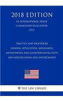 Practice and Procedure - General Application, Safeguards, Antidumping and Countervailing Duty, and Adjudication and Enforcement (US International Trade Commission Regulation) (ITC) (2018 Edition)