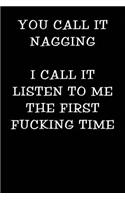 You Call It Nagging I Call It Listen to Me the First Fucking Time