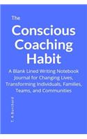 The Conscious Coaching Habit: A Blank Lined Writing Notebook Journal for Changing Lives, Transforming Individuals, Families, Teams and Communities