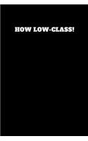 How Low-Class!: Unruled Notebook