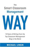 The Smart Classroom Management Way: 10 Years of Writing From the Top Classroom Management Blog in the World