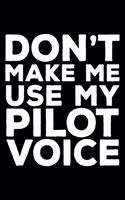 Don't Make Me Use My Pilot Voice: 6x9 Notebook, Ruled, Funny Writing Notebook, Journal for Work, Daily Diary, Planner, Organizer for Pilots, Aviation