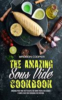 The Amazing Sous Vide Cookbook: Amazingly Easy And Tasty Recipes for Smart People on a Budget. A Simple Sous Vide Cookbook For Everyone.