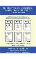 Vorkindergarten Druckbare Arbeitsmappen (Ein Arbeitsbuch, um Kindern das Erlernen der Uhr zu erleichtern): 50 Arbeitsblätter. Der Preis dieses Buches beinhaltet die Erlaubnis, 20 weitere Bücher der Reihe kostenlos im PDF-Format herunterzuladen(15 Vorkindergarten Druckbare Arbeitsmappen)