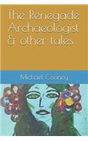 The Renegade Archaeologist & Other Tales