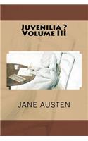 Juvenilia ? Volume III