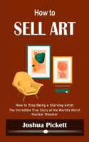 How to Sell Art: How to Stop Being a Starving Artist (Learn New Ways to Get Your Work Into the Interior Design Market and Sell More Art)