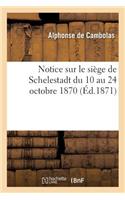 Notice Sur Le Siège de Schelestadt Du 10 Au 24 Octobre 1870