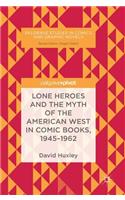 Lone Heroes and the Myth of the American West in Comic Books, 1945-1962
