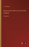 Boy Scouts with Joffre; Or in the Trenches in Belgium: in large print