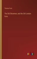 Old Showmen, and the Old London Fairs